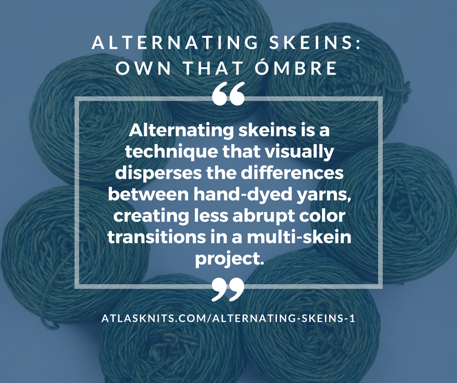 Alternating Skeins: Own That Ombre: Alternating skeins is a technique that visually disperses the differences between hand-dyed yarns, creating less abrupt color transitions in a multi-skein project. atlasknits.com/alternating-skeins-1